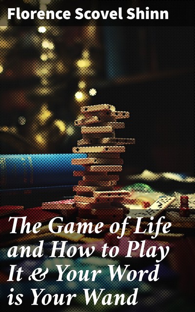 The Game of Life and How to Play It & Your Word is Your Wand, Florence Scovel Shinn