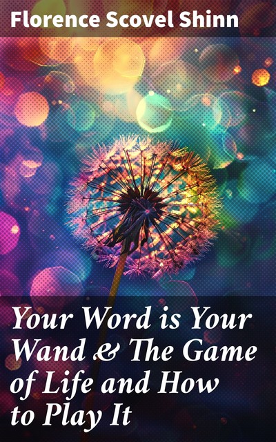 The Game of Life and How to Play It & Your Word is Your Wand, Florence Scovel Shinn