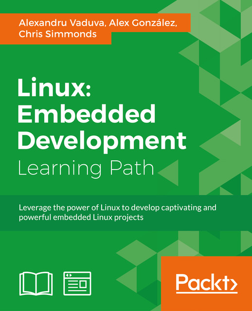 Linux: Embedded Development, Alex Gonzalez, Alexandru Vaduva, Chris Simmonds