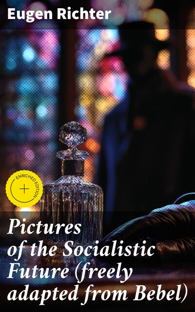 Pictures of the Socialistic Future (freely adapted from Bebel), Eugen Richter