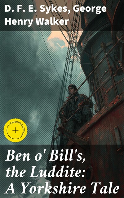 Ben o' Bill's, the Luddite: A Yorkshire Tale, George Henry Walker, D.F. E. Sykes