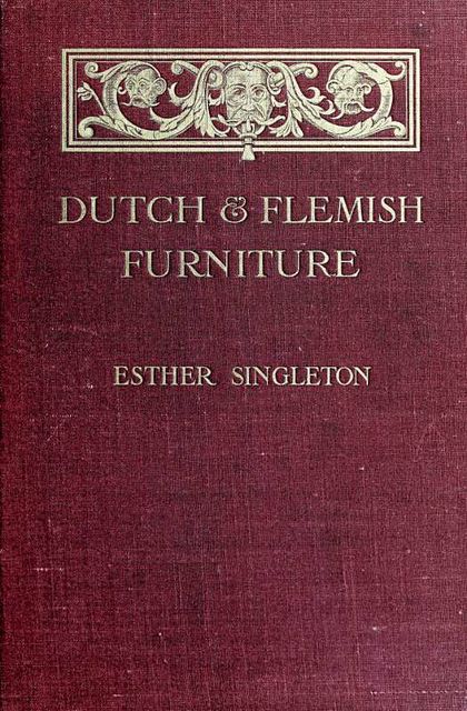 Dutch and Flemish Furniture, Esther Singleton
