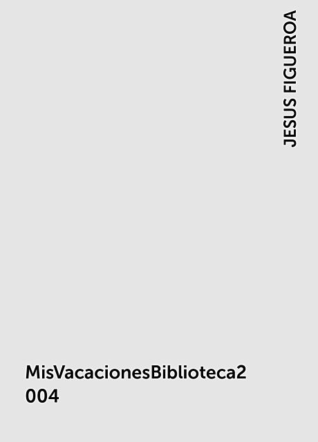 MisVacacionesBiblioteca2004, JESUS FIGUEROA