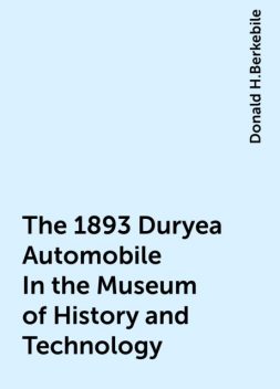 The 1893 Duryea Automobile In the Museum of History and Technology, Donald H.Berkebile