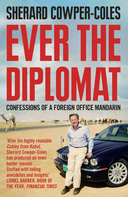 Ever the Diplomat: Confessions of a Foreign Office Mandarin, Sherard Cowper-Coles