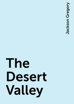The Desert Valley, Jackson Gregory
