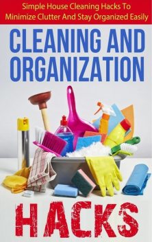 Cleaning And Organization Hacks – Simple House Cleaning Hacks To Minimize Clutter And Stay Organized Easily, Lisa Jane, Old Natural Ways