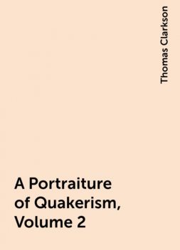 A Portraiture of Quakerism, Volume 2, Thomas Clarkson