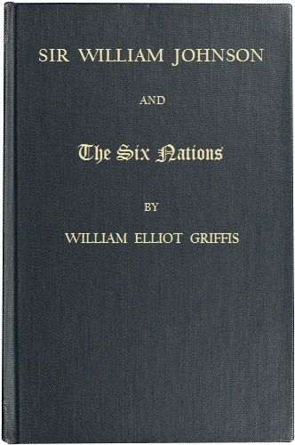 Sir William Johnson and the Six Nations, William Elliot Griffis