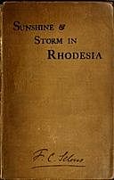 Sunshine and Storm in Rhodesia Being a Narrative of Events in Matabeleland Both Before and During the Recent Native Insurrection Up to the Date of the Disbandment of the Bulawayo Field Force, Frederick Courteney Selous