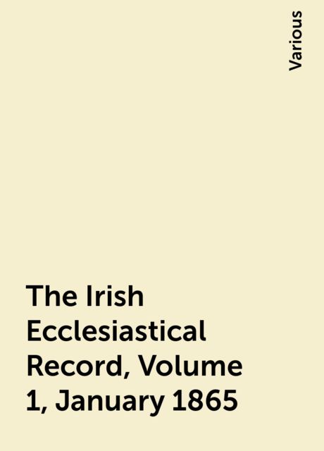 The Irish Ecclesiastical Record, Volume 1, January 1865, Various
