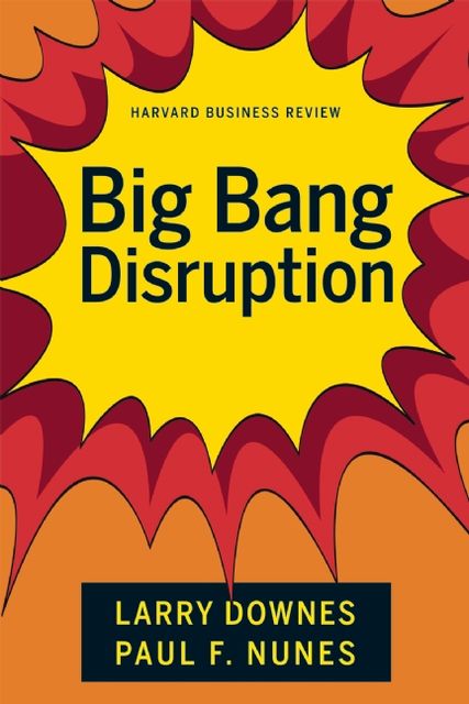Big-Bang Disruption, Paul Nunes, Larry Downes