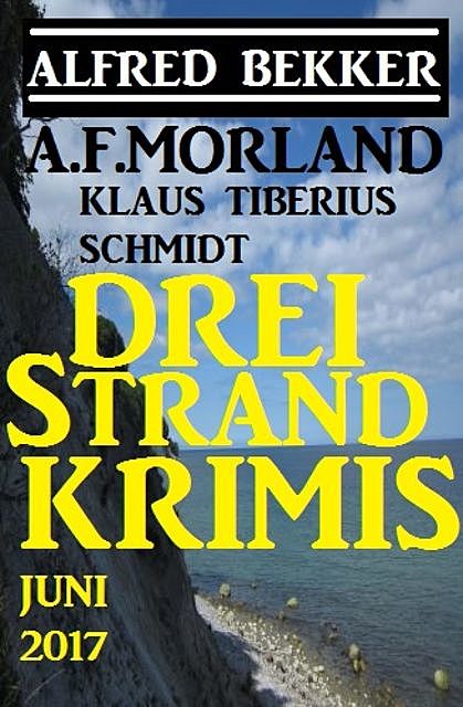 Drei Strand Krimis Juni 2017, Alfred Bekker, Morland A.F., Klaus Tiberius Schmidt