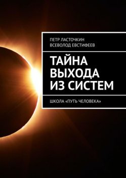 Тайна выхода из систем. Школа «Путь Человека», Ласточкин Петр, Всеволод Евстифеев