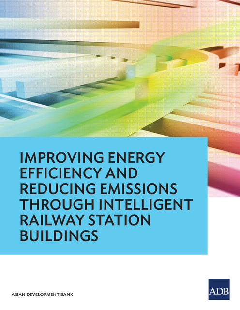Improving Energy Efficiency and Reducing Emissions through Intelligent Railway Station Buildings, Asian Development Bank