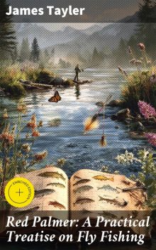 Red Palmer: A Practical Treatise on Fly Fishing, James Tayler