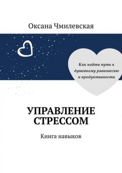 Управление стрессом. Книга навыков, Оксана Чмилевская