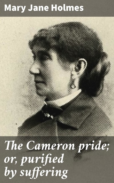 The Cameron pride; or, purified by suffering, Mary Jane Holmes