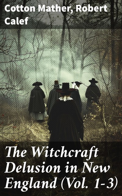 The Witchcraft Delusion in New England (Vol. 1–3), Cotton Mather, Robert Calef