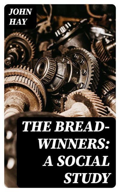 The Bread-winners: A Social Study, John Hay