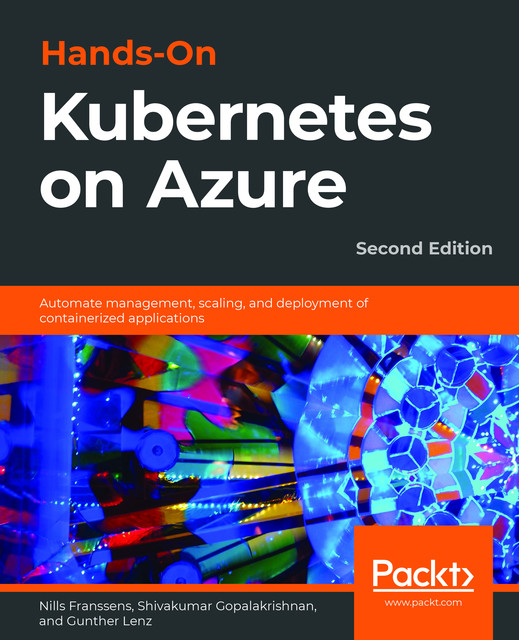 Hands-On Kubernetes on Azure, Gunther Lenz, Nills Franssens, Shivakumar Gopalakrishnan