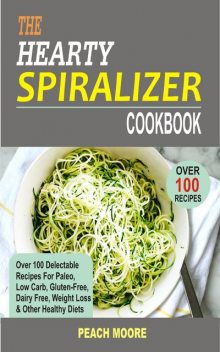 The Hearty Spiralizer Cookbook, Peach Moore