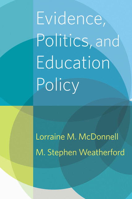 Evidence, Politics, and Education Policy, Lorraine M. McDonnell, M. Stephen Weatherford