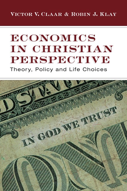 Economics in Christian Perspective, Robin J. Klay, Victor V. Claar