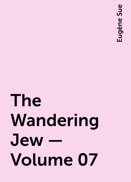 The Wandering Jew — Volume 07, Eugène Sue