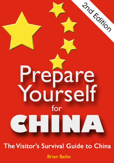 Prepare Yourself for China: The Visitor's Survival Guide to China. Second Edition, Brian Bailie