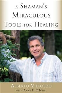 Shaman's Miraculous Tools For Healing, Alberto Villoldo