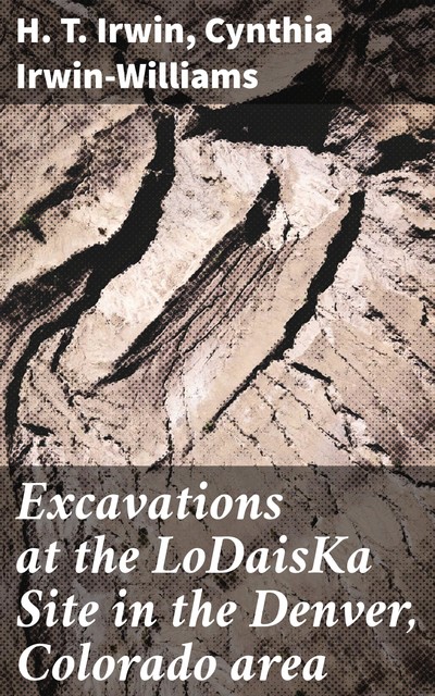 Excavations at the LoDaisKa Site in the Denver, Colorado area, Cynthia Irwin-Williams, H.T. Irwin