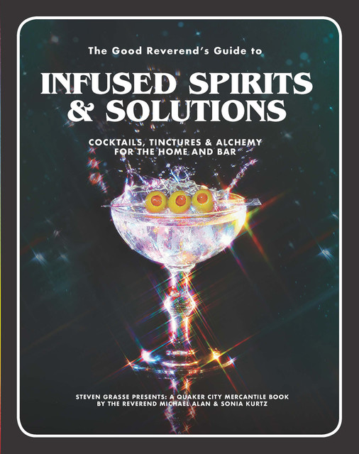The Good Reverend's Guide to Infused Spirits, Michael Alan