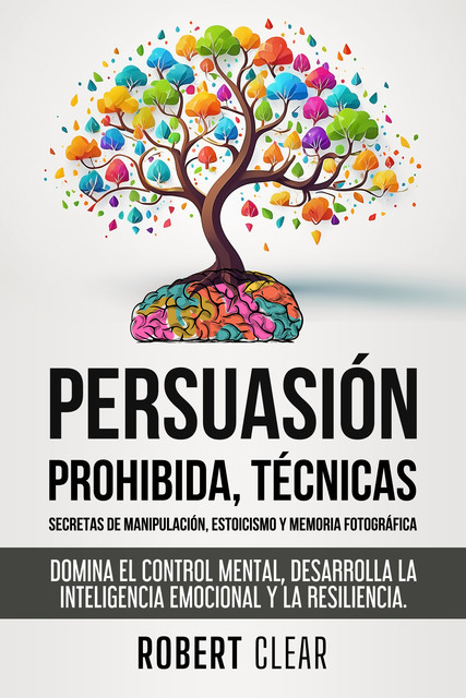 Persuasión Prohibida, Técnicas Secretas de Manipulación, Estoicismo y Memoria Fotográfica, Robert Clear