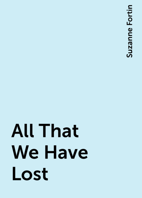 All That We Have Lost, Suzanne Fortin