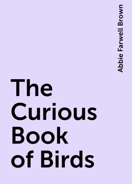 The Curious Book of Birds, Abbie Farwell Brown