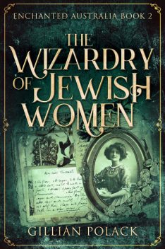 The Wizardry of Jewish Women, Gillian Polack