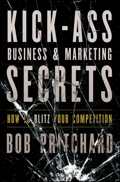 Kick Ass Business and Marketing Secrets, Bob Pritchard