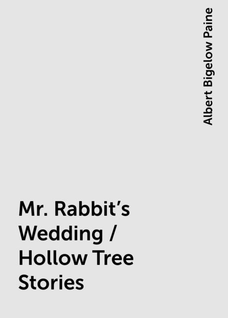 Mr. Rabbit's Wedding / Hollow Tree Stories, Albert Bigelow Paine