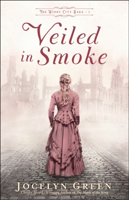 Veiled in Smoke (The Windy City Saga Book #1), Jocelyn Green