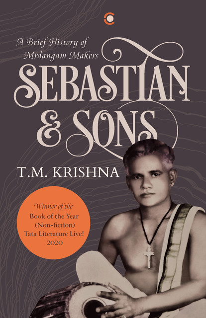Sebastian & Sons: A Brief History Of The Mrdangam Makers, T.M. Krishna
