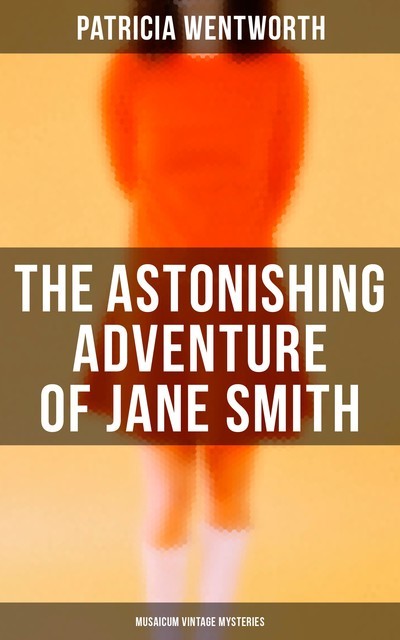 The Astonishing Adventure of Jane Smith (Musaicum Vintage Mysteries), Patricia Wentworth