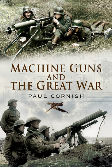 Machine-Guns and the Great War, Paul Cornish