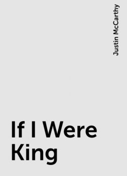 If I Were King, Justin McCarthy