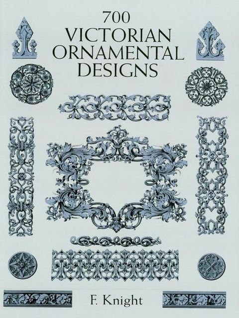 700 Victorian Ornamental Designs (Dover Pictorial Archive), F., Knight