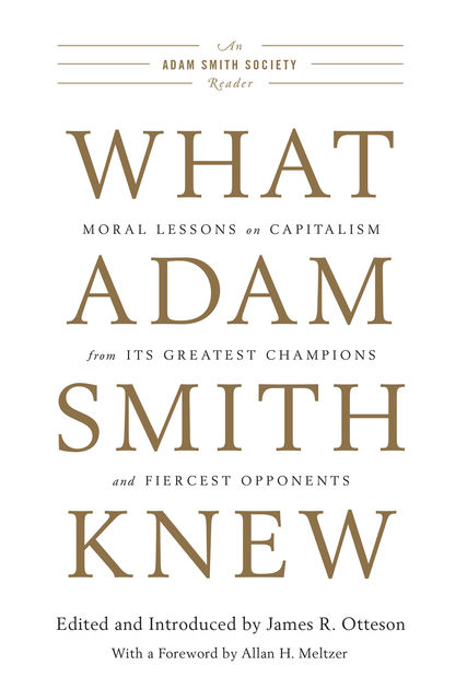 What Adam Smith Knew, Edited by, Foreword by Allan H. Meltzer, Introduced by James R. Otteson