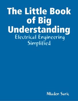 The Little Book of Big Understanding – Electrical Engineering Simplified, Mladen Saric