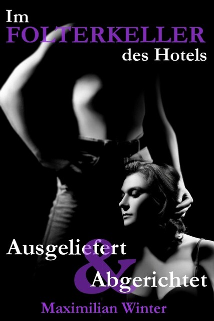 Im Folterkeller des Hotels – Ausgeliefert & Abgerichtet, Maximilian Winter