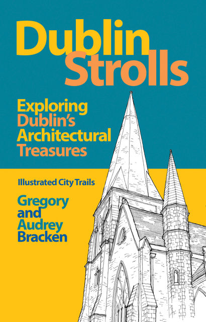 Dublin Strolls: Exploring Dublin's Architectural Treasures, Audrey Bracken, Gregory Bracken