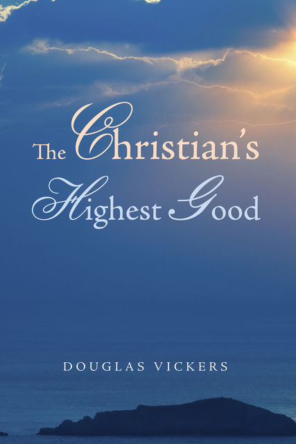 The Christian’s Highest Good, Douglas Vickers